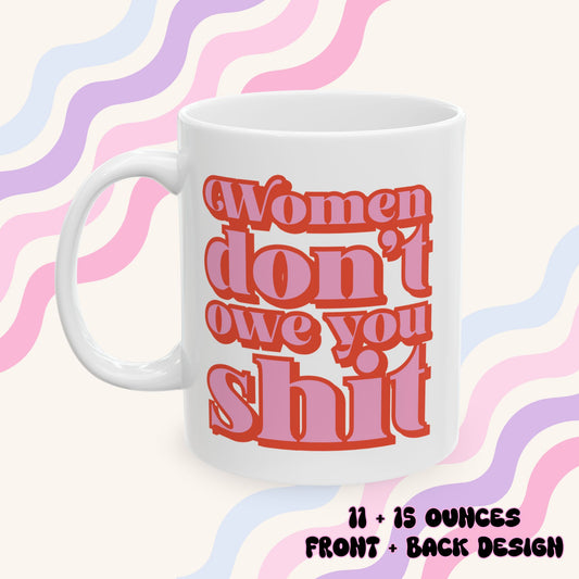 Women Don't Owe You Shit Ceramic Mug