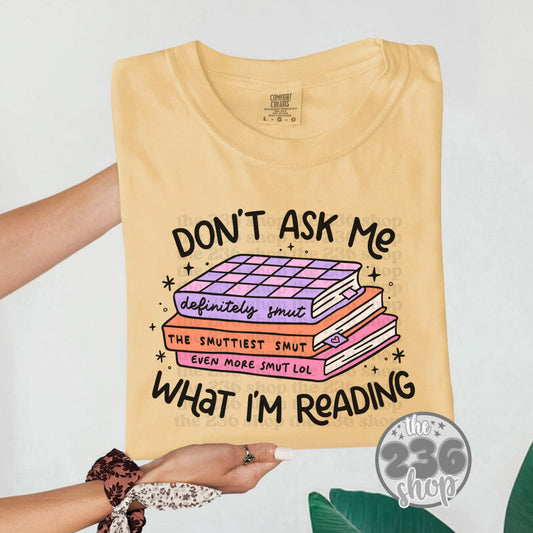 Don't Ask What I'm Reading Tshirt | Comfort Colors | Fantasy Reader | Smut | Bookish | Bookworm | Librarian