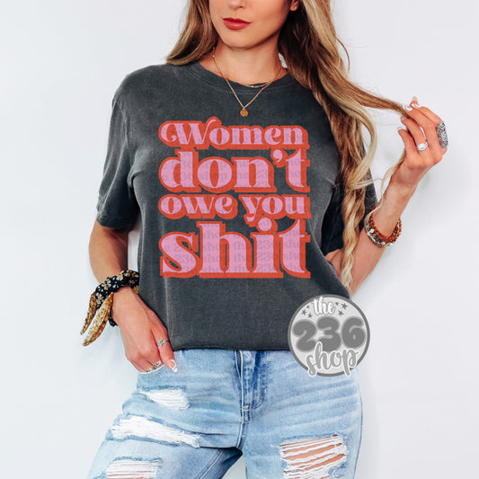 Women Don't Owe You Shit Tshirt