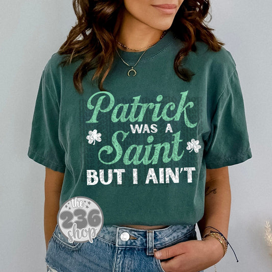 Patrick Was A Saint But I Ain't Tshirt